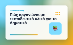 Πώς οργανώνουμε εκπαιδευτικό υλικό για το Δημοτικό
